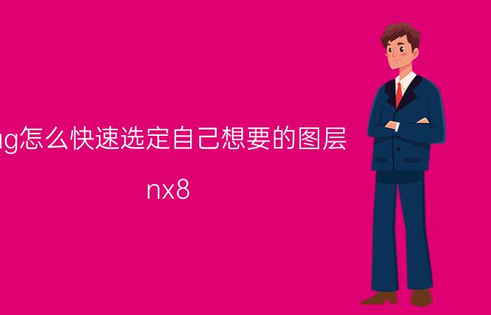 ug怎么快速选定自己想要的图层 nx8.5怎么创建图层类别？